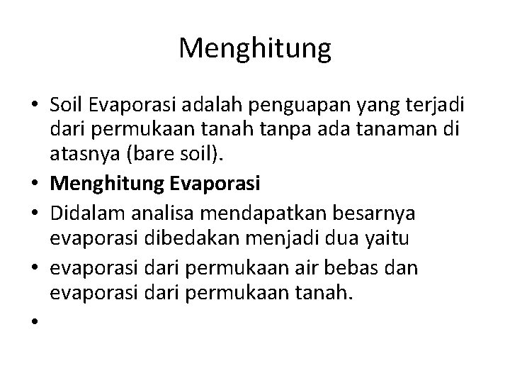 Menghitung • Soil Evaporasi adalah penguapan yang terjadi dari permukaan tanah tanpa ada tanaman