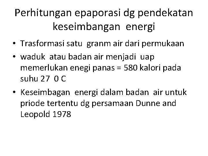 Perhitungan epaporasi dg pendekatan keseimbangan energi • Trasformasi satu granm air dari permukaan •