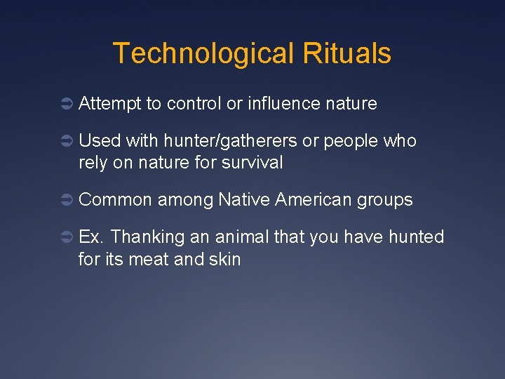 Technological Rituals Ü Attempt to control or influence nature Ü Used with hunter/gatherers or