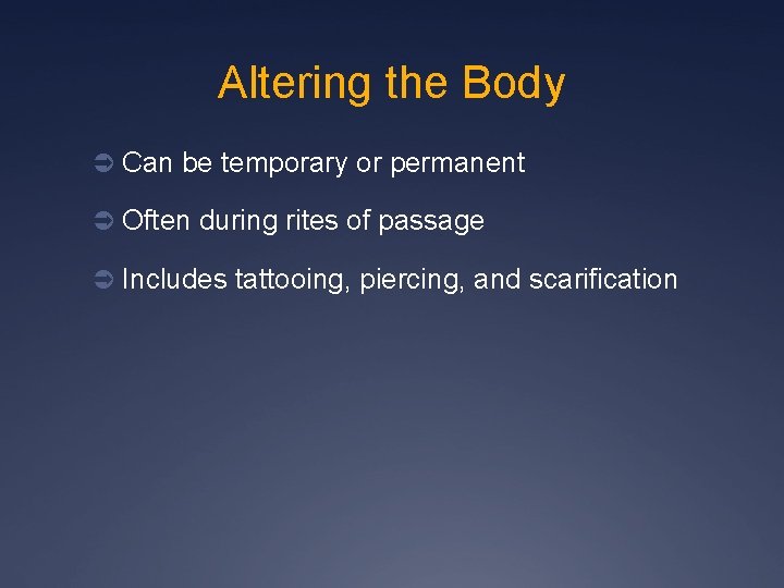 Altering the Body Ü Can be temporary or permanent Ü Often during rites of