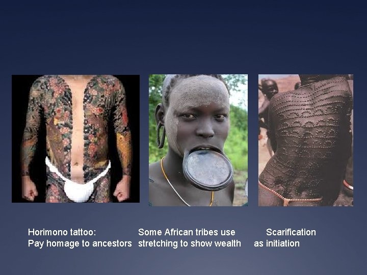 Horimono tattoo: Some African tribes use Pay homage to ancestors stretching to show wealth