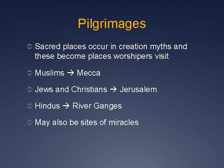 Pilgrimages Ü Sacred places occur in creation myths and these become places worshipers visit