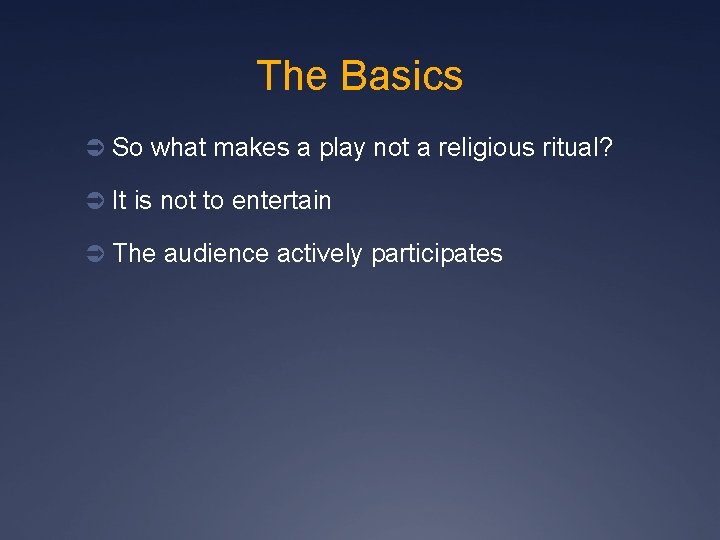 The Basics Ü So what makes a play not a religious ritual? Ü It