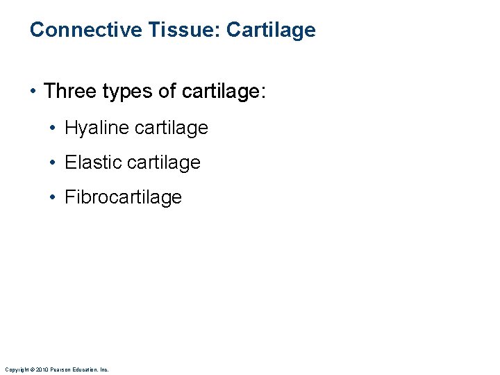 Connective Tissue: Cartilage • Three types of cartilage: • Hyaline cartilage • Elastic cartilage Connective Tissue: Cartilage • Three types of cartilage: • Hyaline cartilage • Elastic cartilage