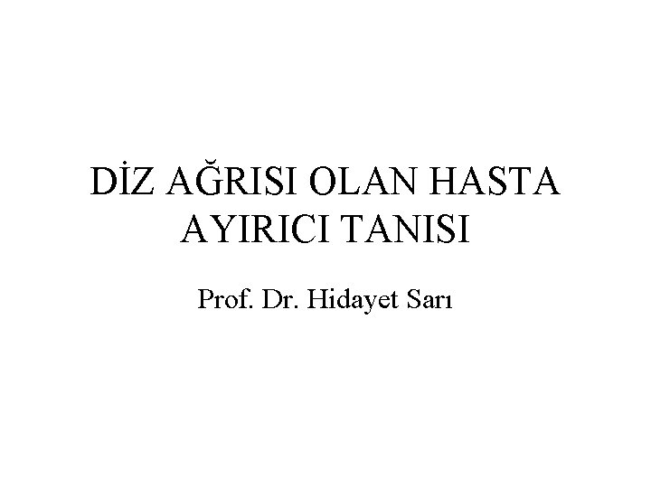 DİZ AĞRISI OLAN HASTA AYIRICI TANISI Prof. Dr. Hidayet Sarı 