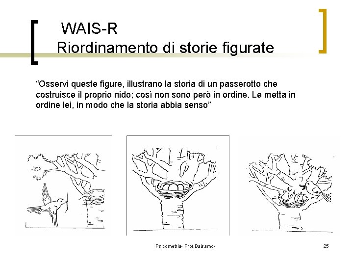 WAIS-R Riordinamento di storie figurate “Osservi queste figure, illustrano la storia di un passerotto