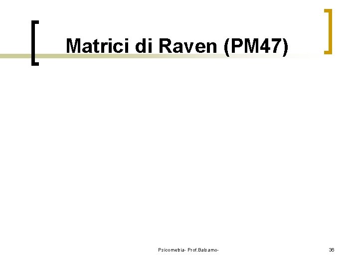 Matrici di Raven (PM 47) Psicometria- Prof. Balsamo- 36 