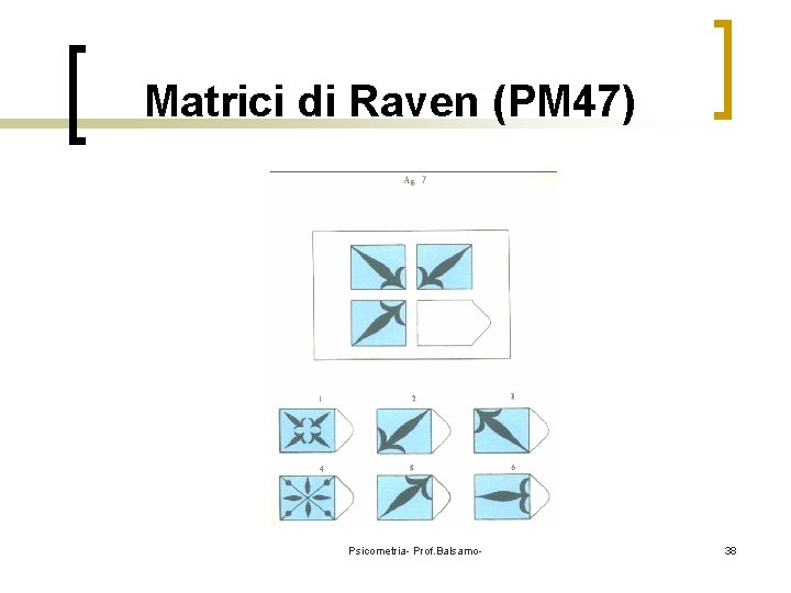 Matrici di Raven (PM 47) Psicometria- Prof. Balsamo- 38 