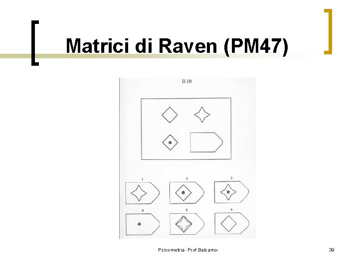 Matrici di Raven (PM 47) Psicometria- Prof. Balsamo- 39 