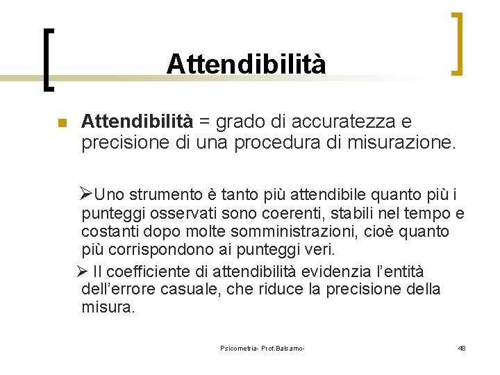 Attendibilità n Attendibilità = grado di accuratezza e precisione di una procedura di misurazione.