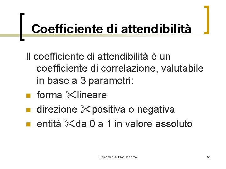 Coefficiente di attendibilità Il coefficiente di attendibilità è un coefficiente di correlazione, valutabile in