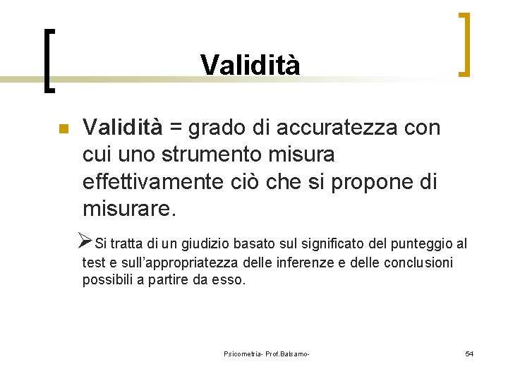 Validità n Validità = grado di accuratezza con cui uno strumento misura effettivamente ciò