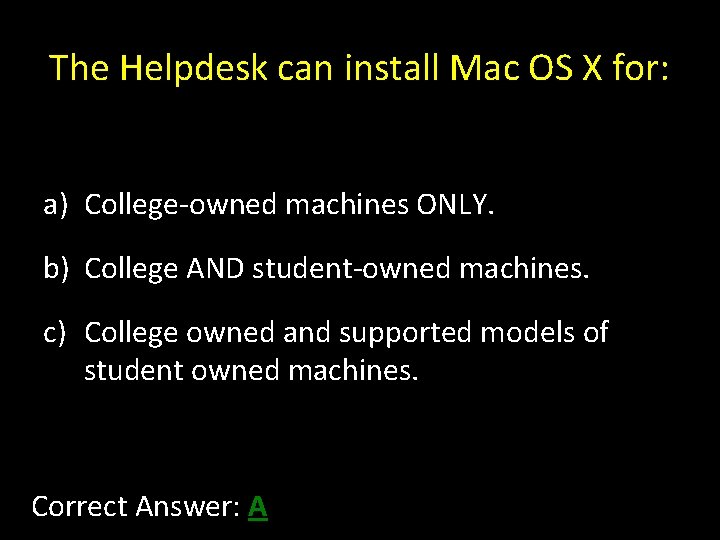 The Helpdesk can install Mac OS X for: a) College-owned machines ONLY. b) College