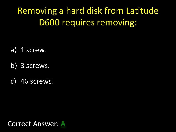 Removing a hard disk from Latitude D 600 requires removing: a) 1 screw. b)