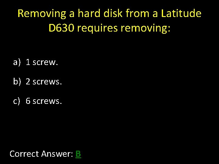 Removing a hard disk from a Latitude D 630 requires removing: a) 1 screw.