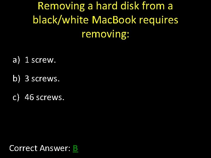 Removing a hard disk from a black/white Mac. Book requires removing: a) 1 screw.