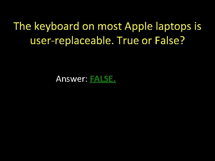 The keyboard on most Apple laptops is user-replaceable. True or False? Answer: FALSE. 