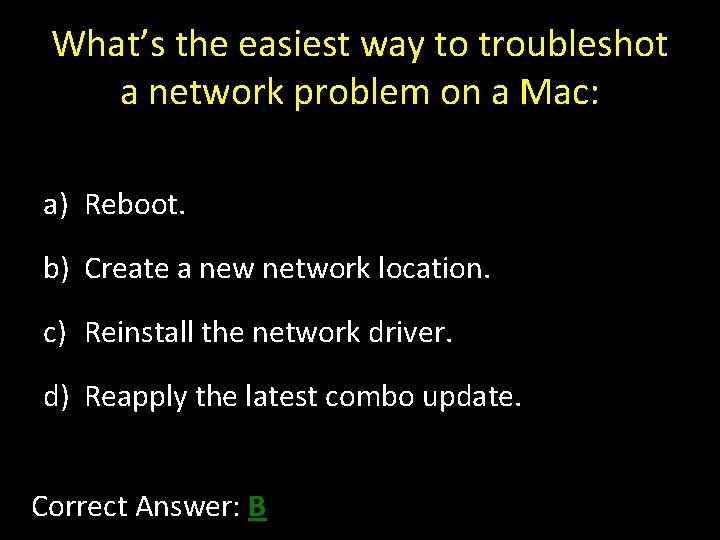 What’s the easiest way to troubleshot a network problem on a Mac: a) Reboot.