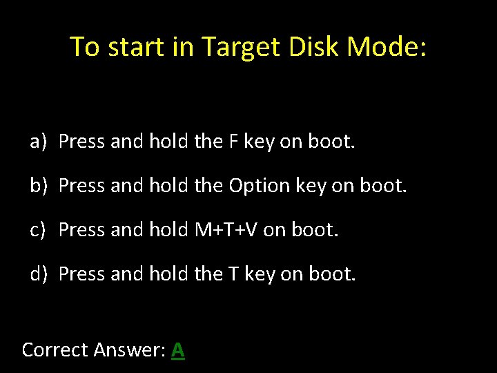 To start in Target Disk Mode: a) Press and hold the F key on