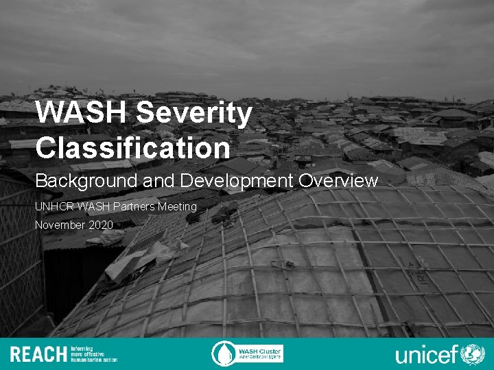 WASH Severity Classification Background and Development Overview UNHCR WASH Partners Meeting November 2020 
