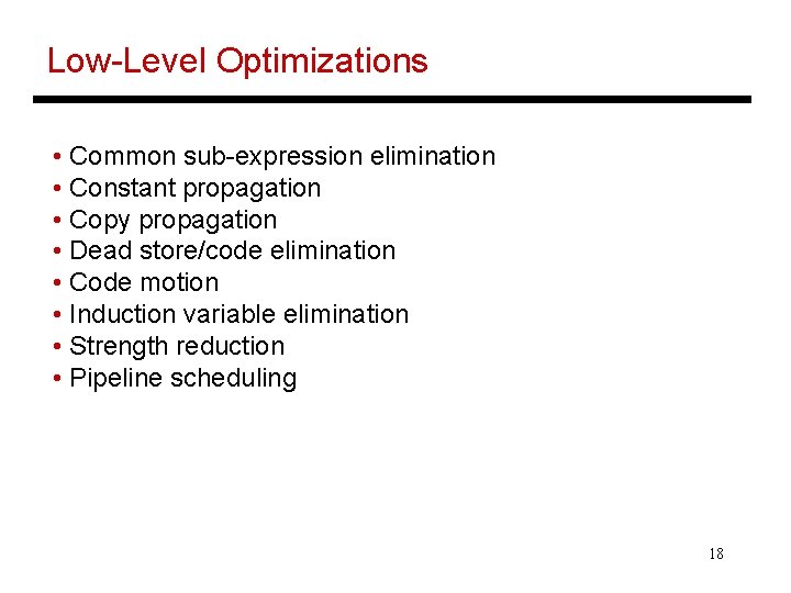 Low-Level Optimizations • Common sub-expression elimination • Constant propagation • Copy propagation • Dead