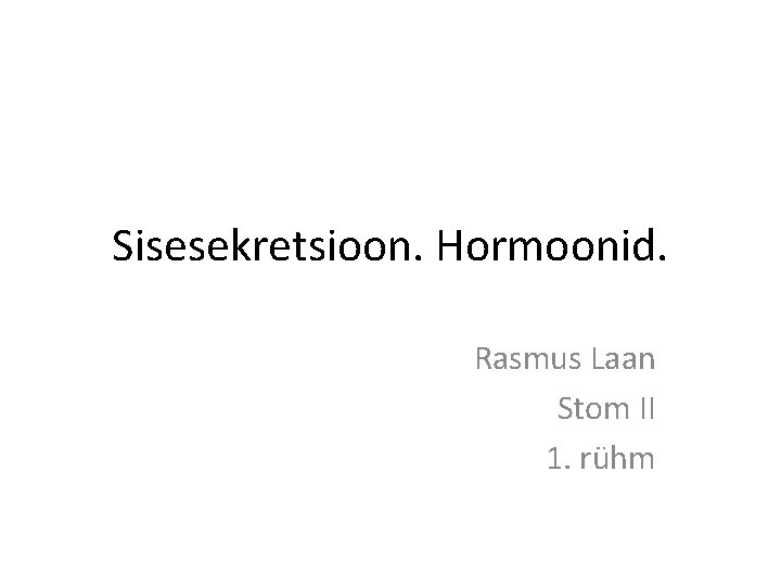 Sisesekretsioon. Hormoonid. Rasmus Laan Stom II 1. rühm 