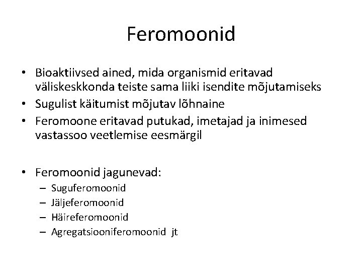 Feromoonid • Bioaktiivsed ained, mida organismid eritavad väliskeskkonda teiste sama liiki isendite mõjutamiseks •