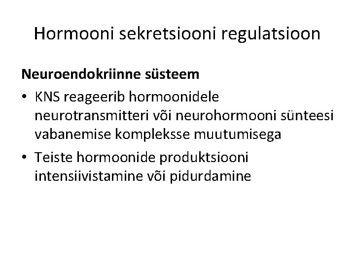 Hormooni sekretsiooni regulatsioon Neuroendokriinne süsteem • KNS reageerib hormoonidele neurotransmitteri või neurohormooni sünteesi vabanemise