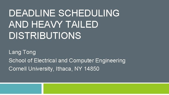 DEADLINE SCHEDULING AND HEAVY TAILED DISTRIBUTIONS Lang Tong School of Electrical and Computer Engineering