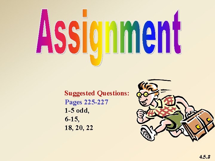 Suggested Questions: Pages 225 -227 1 -5 odd, 6 -15, 18, 20, 22 4.