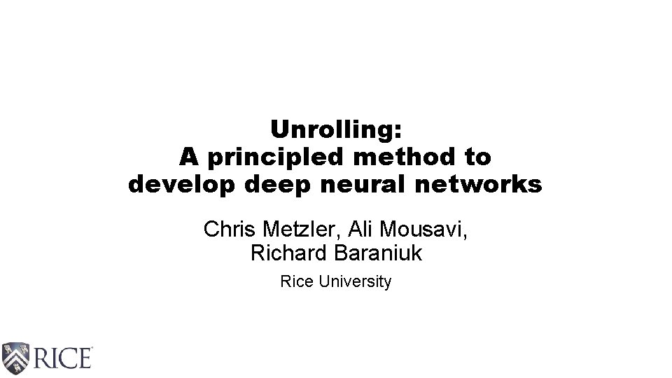 Unrolling: A principled method to develop deep neural networks Chris Metzler, Ali Mousavi, Richard