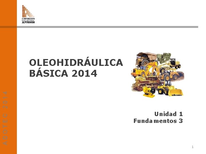 ADOTEC 2014 OLEOHIDRÁULICA BÁSICA 2014 Unidad 1 Fundamentos 3 1 