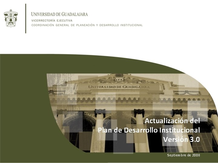 Actualización del Plan de Desarrollo Institucional Versión 3. 0 Septiembre de 2008 Actualización del Plan de Desarrollo Institucional Versión 3. 0 Septiembre de 2008