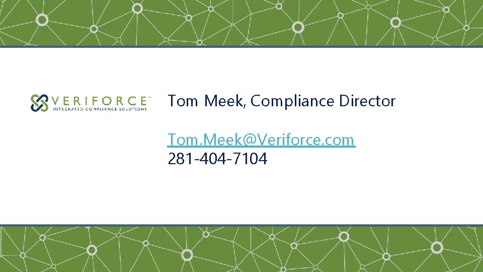Tom Meek, Compliance Director Tom. Meek@Veriforce. com 281 -404 -7104 