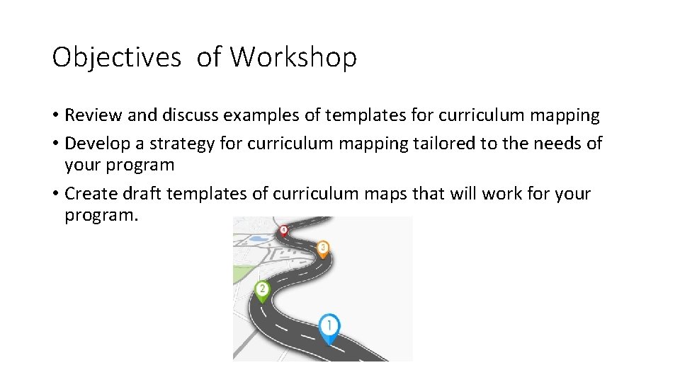 Objectives of Workshop • Review and discuss examples of templates for curriculum mapping •