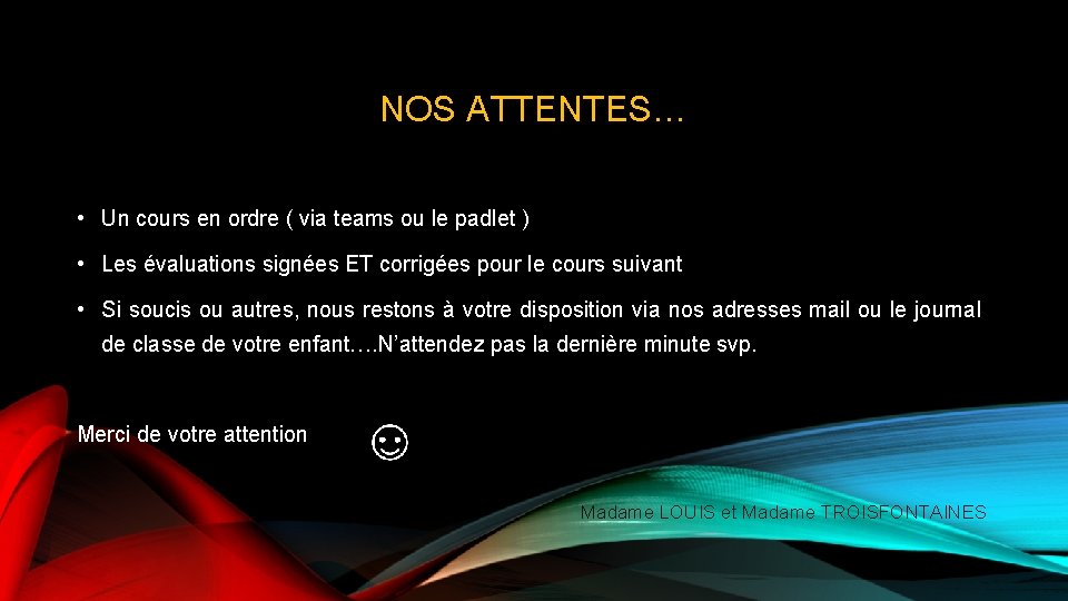 NOS ATTENTES… • Un cours en ordre ( via teams ou le padlet )