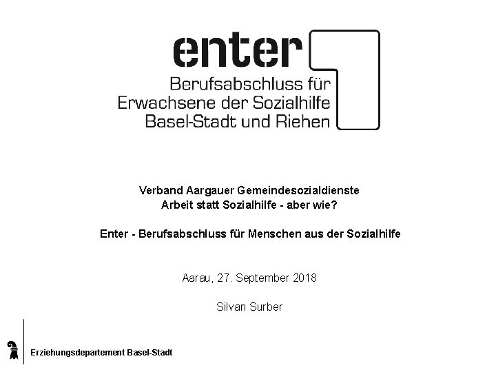 Verband Aargauer Gemeindesozialdienste Arbeit statt Sozialhilfe - aber wie? Enter - Berufsabschluss für Menschen