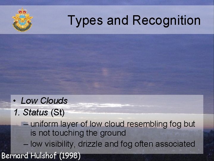 Types and Recognition • Low Clouds 1. Status (St) – uniform layer of low Types and Recognition • Low Clouds 1. Status (St) – uniform layer of low