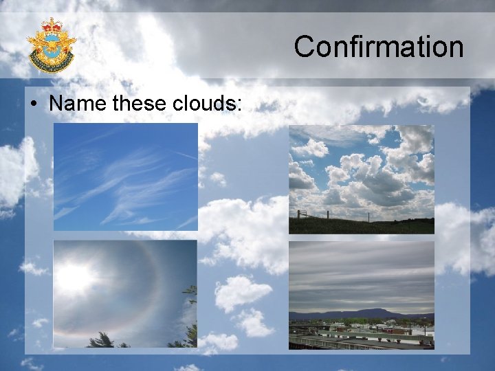 Confirmation • Name these clouds: Confirmation • Name these clouds: