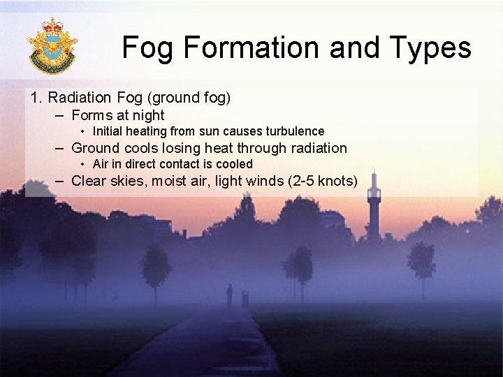 Fog Formation and Types 1. Radiation Fog (ground fog) – Forms at night • Fog Formation and Types 1. Radiation Fog (ground fog) – Forms at night •