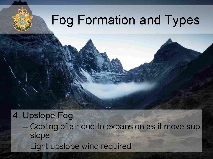 Fog Formation and Types 4. Upslope Fog – Cooling of air due to expansion Fog Formation and Types 4. Upslope Fog – Cooling of air due to expansion