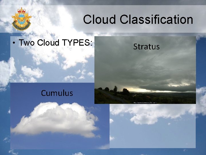 Cloud Classification • Two Cloud TYPES: Cumulus Stratus Cloud Classification • Two Cloud TYPES: Cumulus Stratus