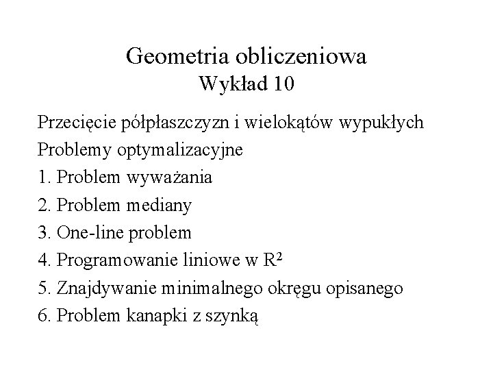 Geometria obliczeniowa Wykład 10 Przecięcie półpłaszczyzn i wielokątów wypukłych Problemy optymalizacyjne 1. Problem wyważania