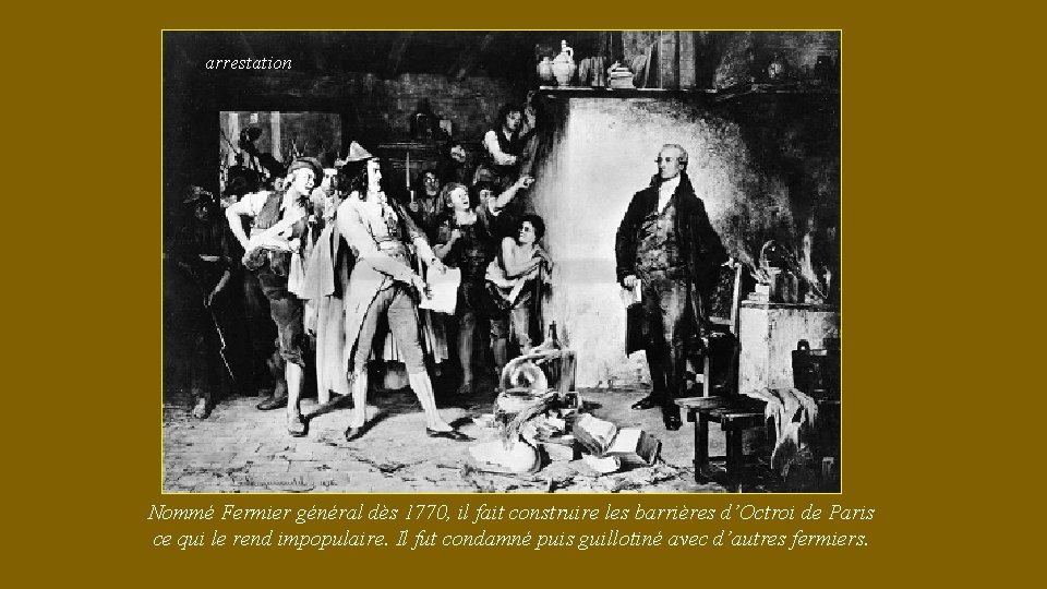 arrestation Nommé Fermier général dès 1770, il fait construire les barrières d’Octroi de Paris