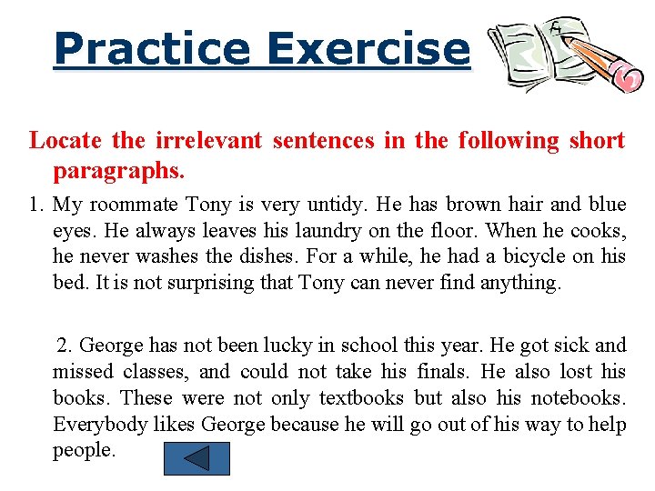 Practice Exercise Locate the irrelevant sentences in the following short paragraphs. 1. My roommate