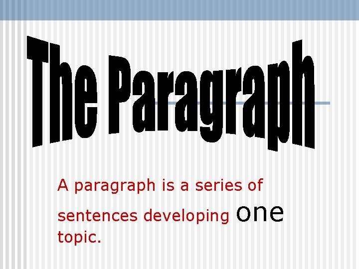 A paragraph is a series of sentences developing topic. one 
