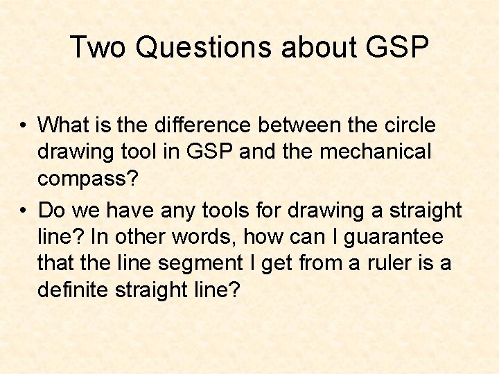 Two Questions about GSP • What is the difference between the circle drawing tool