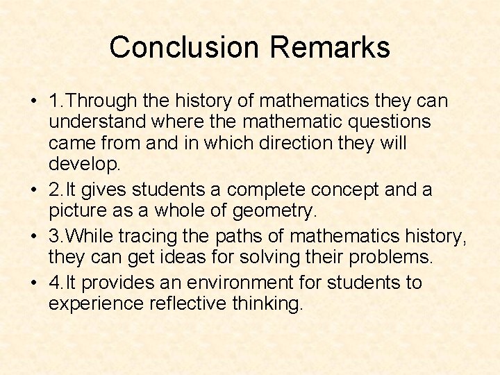 Conclusion Remarks • 1. Through the history of mathematics they can understand where the