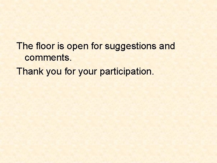 The floor is open for suggestions and comments. Thank you for your participation. 