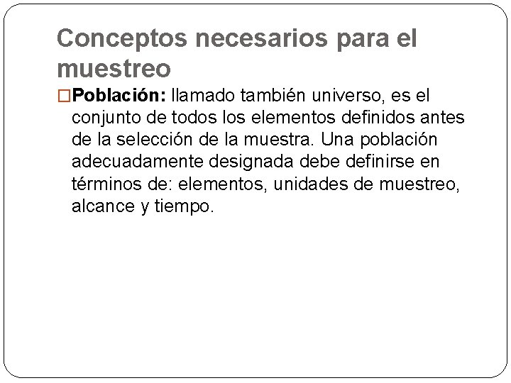 Conceptos necesarios para el muestreo �Población: llamado también universo, es el conjunto de todos